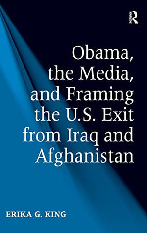 OBAMA, THE MEDIA, AND FRAMING THE U.S. EXIT FROM IRAQ AND AFGHANISTAN