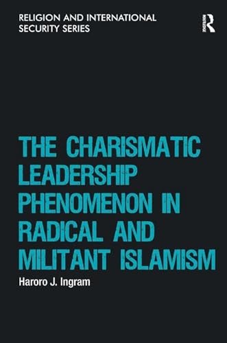 THE CHARISMATIC LEADERSHIP PHENOMENON IN RADICAL AND MILITANT ISLAMISM