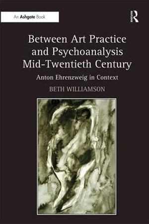 BETWEEN ART PRACTICE AND PSYCHOANALYSIS MID-TWENTIETH CENTURY