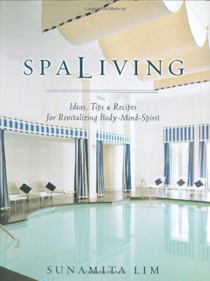 SPALIVING: IDEAS, TIPS & RECIPES FOR REVITALIZING BODY-MIND-SPIRIT