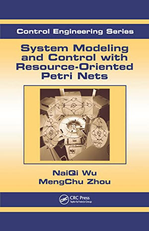 CONTROL ENGINEERING SERIES: SYSTEM MODELING AND CONTROL WITH RESOURCE-ORIENTED PETRI NETS