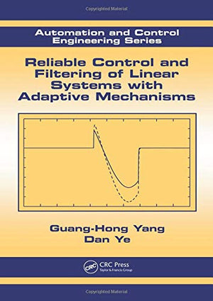 AUTOMATION AND CONTROL ENGINNERING SERIES: RELIABLE CONTROL AND FILTERING OF LINEAR SYSTEMS WITH ADAPTIVE MECHANISMS