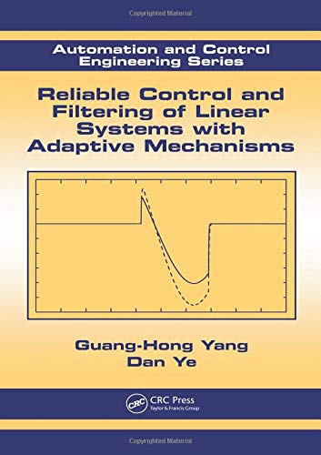 AUTOMATION AND CONTROL ENGINNERING SERIES: RELIABLE CONTROL AND FILTERING OF LINEAR SYSTEMS WITH ADAPTIVE MECHANISMS