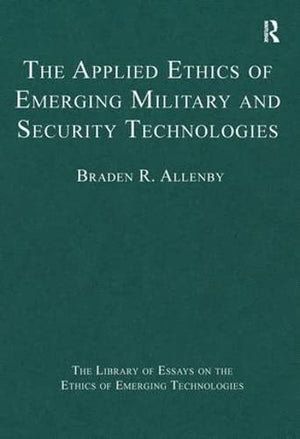 THE APPLIED ETHICS OF EMERGING MILITARY AND SECURITY TECHNOLOGIES
