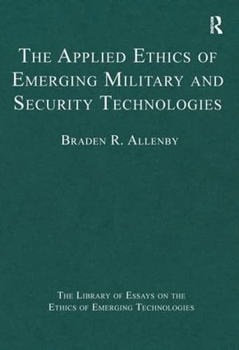 THE APPLIED ETHICS OF EMERGING MILITARY AND SECURITY TECHNOLOGIES