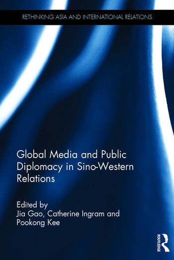GLOBAL MEDIA AND PUBLIC DIPLOMACY IN SINO-WESTERN RELATIONS