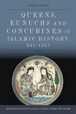 QUEENS, EUNUCHS AND CONCUBINES IN ISLAMIC HISTORY, 661-1257