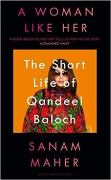 A WOMAN LIKE HER : THE SHORT LIFE OF QANDEEL BALOCH