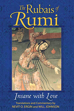 THE RUBAIS OF RUMI INSANE WITH LOVE
