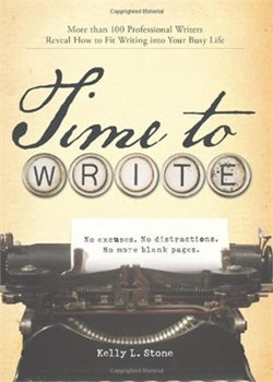 TIME TO WRITE: NO EXCUSES. NO DISTRACTIONS. NO MORE BLANK PAGES