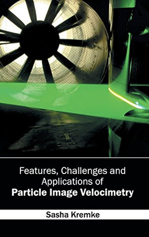 FEATURES, CHALLENGES AND APPLICATIONS OF PARTICLE IMAGE VELOCIMETRY