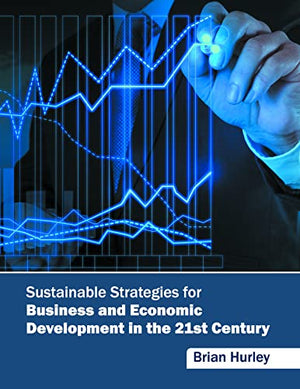 SUSTAINABLE SRATEGIES FOR BUSINESS AND ECONOMIC DEVELOPMENT IN THE 21ST CENTURY