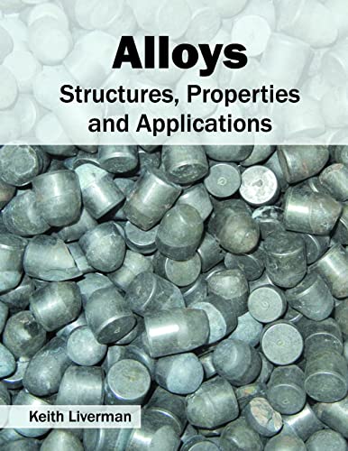 ALLOYS: STRUCTURES, PROPERTIES AND APPLICATIONS