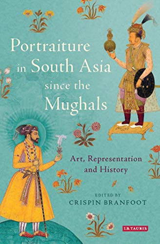 PORTRAITURE IN SOUTH ASIA SINCE THE MUGHALS