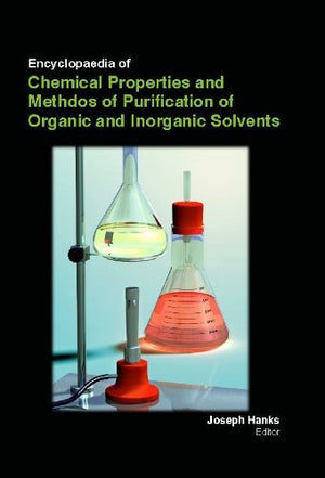 ENCYCLOPAEDIA OF CHEMCIAL PROPERTIES AND METHODS OF PURIFICATION OF ORGANIC AND INORGANIC SOLVENTS