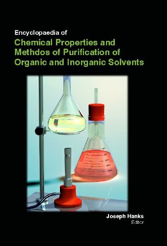 ENCYCLOPAEDIA OF CHEMCIAL PROPERTIES AND METHODS OF PURIFICATION OF ORGANIC AND INORGANIC SOLVENTS