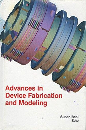 ADVANCES IN DEVICE FABRICATION AND MODELING
