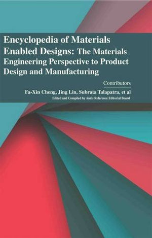 ENCYCLOPAEDIA OF MATERIALS ENABLED DESIGNS THE MATERIALS ENGINEERING PERSPECTIVE TO PRODUCT DESIGN AND MANUFACTURING