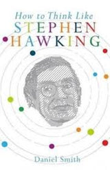 HOW TO THINK LIKE STEPHEN HAWKING
