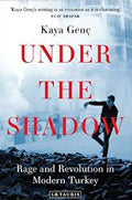 UNDER THE SHADOW : RAGE AND REVOLUTION IN MODERN TURKEY
