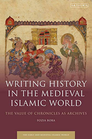 WRITING HISTORY IN THE MEDIEVAL ISLAMIC WORLD