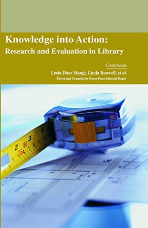 KNOWLEDGE INTO ACTION: RESEARCH AND EVALUATION IN LIBRARY