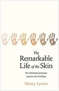 THE REMARKABLE LIFE OF THE SKIN : AN INTIMATE JOURNEY ACROSS OUR SURFACE