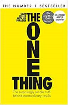 THE ONE THING: THE SURPRISINGLY SIMPLE TRUTH BEHIND EXTRAORDINARY RESULTS