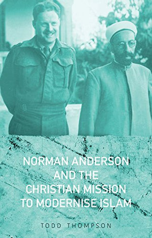NORMAN ANDERSON AND THE CHRISTIAN MISSION TO MODERNISE ISLAM