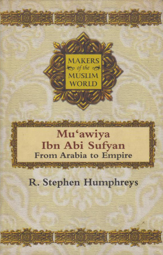 MAKERS OF THE MUSLIM WORLD: MU'AWIYA IBN ABI SUFIYAN