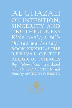 AL-GHAZALI ON INTENTION SINCERITY AND TRUTHFULNESS