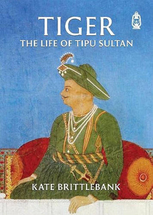 TIGER: THE LIFE OF TIPU SULTAN
