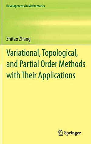 VARIATIONAL, TOPOLOGICAL, AND PARTIAL ORDER METHODS WITH THEIR APPLICATIONS