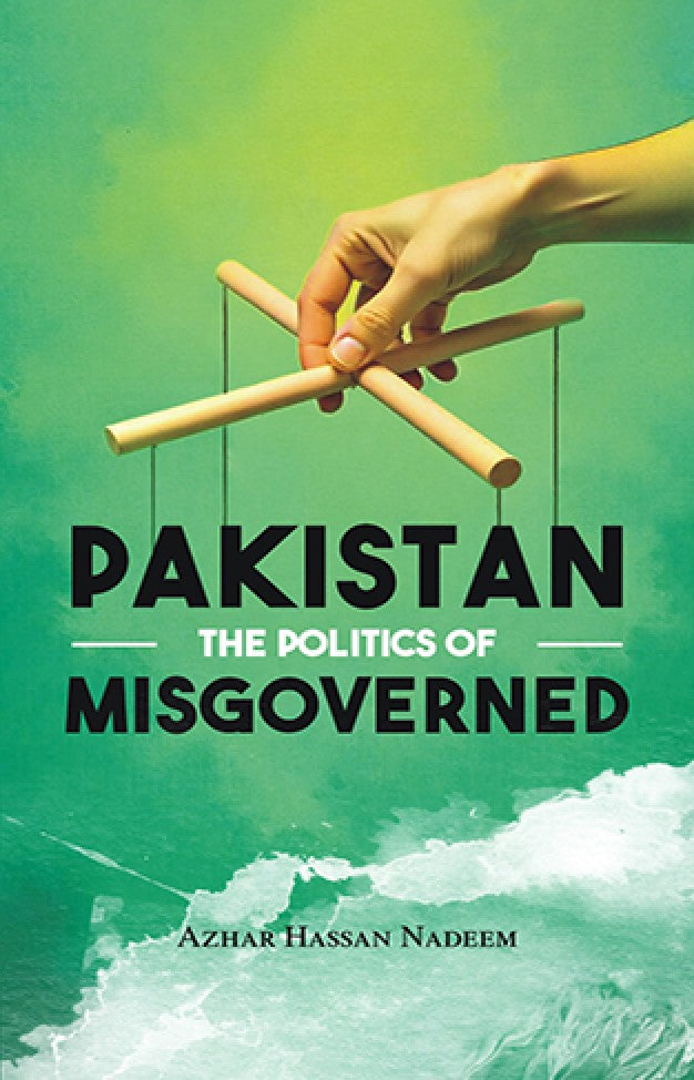 PAKISTAN THE POLITICS OF THE MISGOVERNED