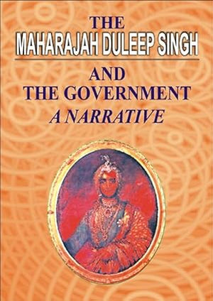 THE MAHARAJAH DULEEP SINGH AND THE GOVERNMENT: A NARRATIVE.
