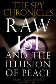 The Spy Chronicles RAW, ISI AND THE ILLUSION OF PEACE