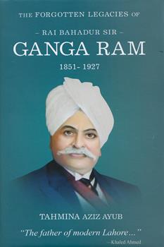 THE FORGOTTEN LEGACIES OF GANGA RAM 1851 - 1927