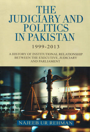 THE JUDICIARY AND POLITICS IN PAKISTAN 1999-2013