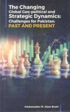 THE CHANGING GLOBAL GEO-POLITICAL AND STRATEGIC DYNAMICS: CHALLENGES FOR PAKISTAN: PAST AND PRESENT