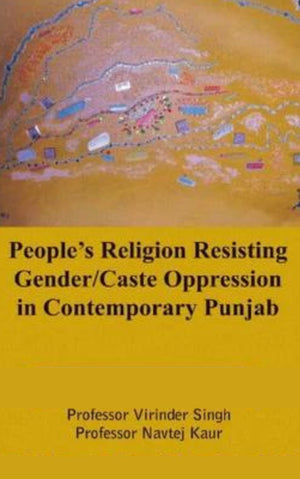 PEOPLES RELIGION RESISTING GENDER/CAST OPPRESSION IN CONTEMPORARY PUNJAB