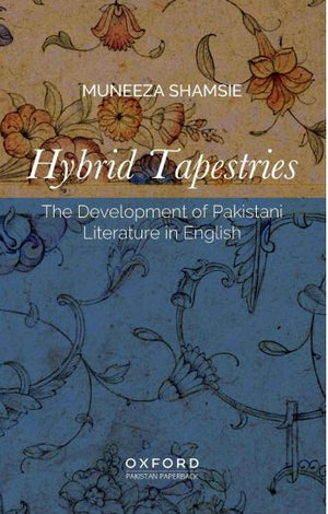 HYBRID TAPESTRIES THE DEVELOPMENT OF PAKISTANI LITERATURE IN ENGLISH