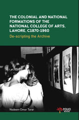 THE COLONIAL AND NATIONAL FORMATIONS OF THE NATIONAL COLLEGE OF ARTS, LAHORE, C1870-1960