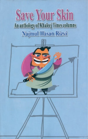 SAVE YOUR SKIN: AN ANTHOLOGY OF KHALEEJ TIMES COLUMNS