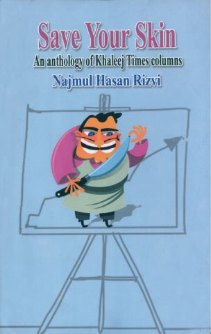 SAVE YOUR SKIN: AN ANTHOLOGY OF KHALEEJ TIMES COLUMNS