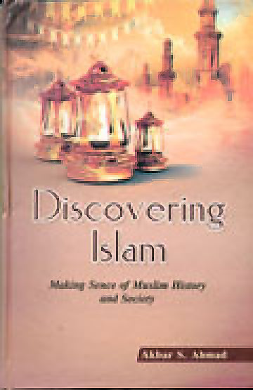 DISCOVERING ISLAM: MAKING SENCE OF MUSLIM HISTORY AND SOCIETY