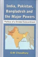 INDIA, PAKISTAN, BANGLADEH AND THE MAJOR POWERS