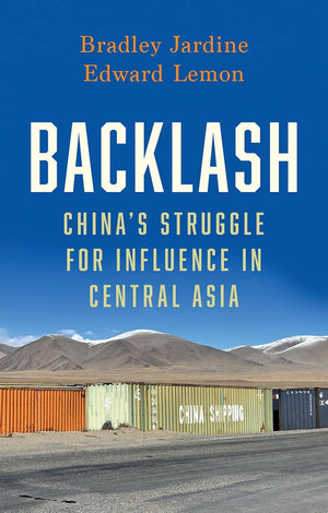 BACKLASH: CHINA’S STRUGGLE FOR INFLUENCE IN CENTRAL ASIA