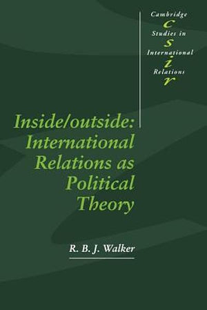 INSIDE/OUTSIDE: INTERNATIONAL RELATIONS AS POLITICAL THEORY