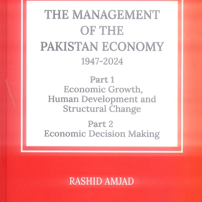 THE MANAGEMENT OF PAKISTAN'S ECONOMY 1947 - 2024 (COMBINED PART 1 & PART 2)