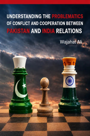 UNDERSTANDING THE PROBLEMATICS OF CONFLICT BETWEEN PAKISTAN & INDIA
